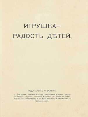 Игрушка – радость детей. Родителям и детям. [Сб.]. М.: Тип. Т-ва И.Д. Сытина, 1912.